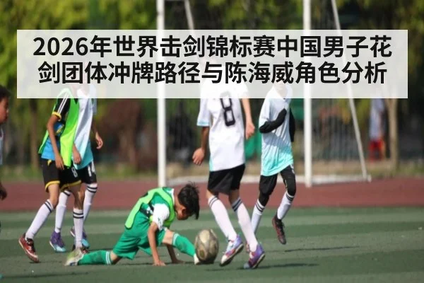 2026年世界击剑锦标赛中国男子花剑团体冲牌路径与陈海威角色分析