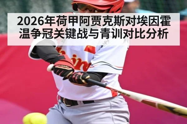 2026年荷甲阿贾克斯对埃因霍温争冠关键战与青训对比分析