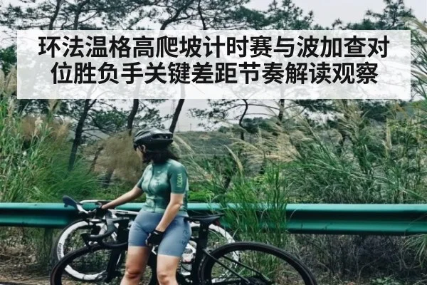 环法温格高爬坡计时赛与波加查对位胜负手关键差距节奏解读观察